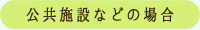 公共施設などの場合